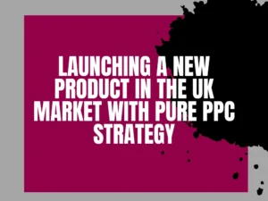 Read more about the article Launching a New Product in the UK Market with Pure PPC Strategy