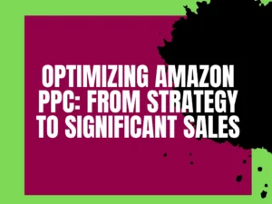 Read more about the article Optimizing Amazon PPC: From Strategy to Significant Sales